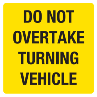 300MM X 300MM - DO NOT OVERTAKE TURNING VEHICLE - CLASS 1 MATERIAL - STICKER/ ALUMINIUM